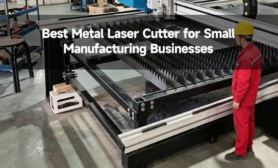 Best Metal Laser Cutter for Small Manufacturing Businesses